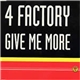 4 Factory - Give Me More